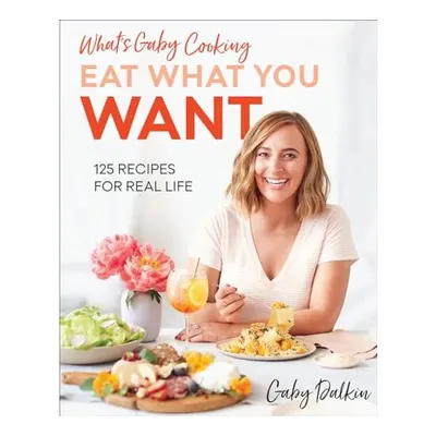 What's Gaby Cooking : Eat What You Want