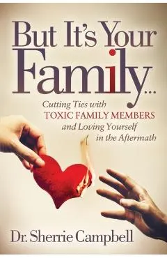 But It's Your Family...: Cutting Ties with Toxic Family Members and Loving Yourself in the Aftermath