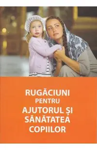 Rugaciuni pentru ajutorul si sanatatea copiilor