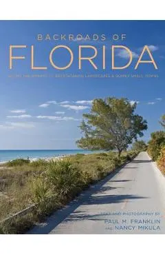 Backroads of Florida - Second Edition: Along the Byways to Breathtaking Landscapes and Quirky Small Towns