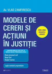 Modele de cereri şi acţiuni în justiţie. Ediţia a doua revăzută şi adăugită