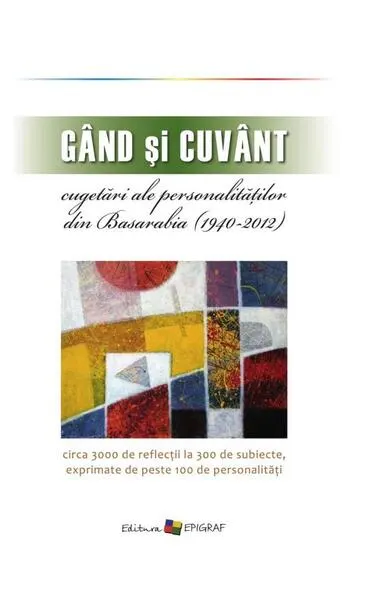 Gând şi cuvânt – cugetări ale personalităților din Basarabia (1940 -2012) - Hardcover - Ala Bujor