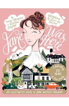 Jane Was Here: An Illustrated Guide to Jane Austen's England
