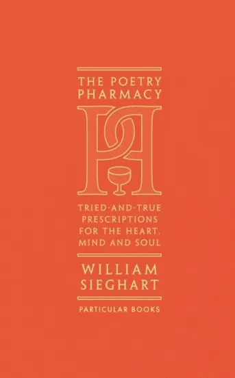 The Poetry Pharmacy : Tried-and-True Prescriptions for the Heart Mind and Soul