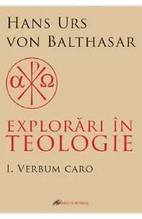 Explorari in teologie Vol.1: Verbum caro