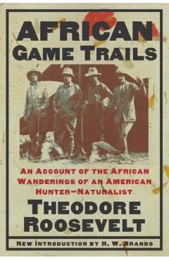 African Game Trails: An Account of the African Wanderings of an American Hunter-Naturalist