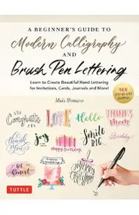 A Beginner's Guide to Modern Calligraphy & Brush Pen Lettering: Learn to Create Beautiful Hand Lettering for Invitations, Cards, Journals and More! (w