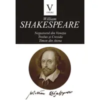 Opere V (Negustorul din Veneţia, Troilus si Cresida, Timon din Atena)