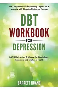 DBT Workbook for Depression: The Complete Guide for Treating Depression & Anxiety with Dialectical Behavior Therapy DBT Skills for Men & Women for