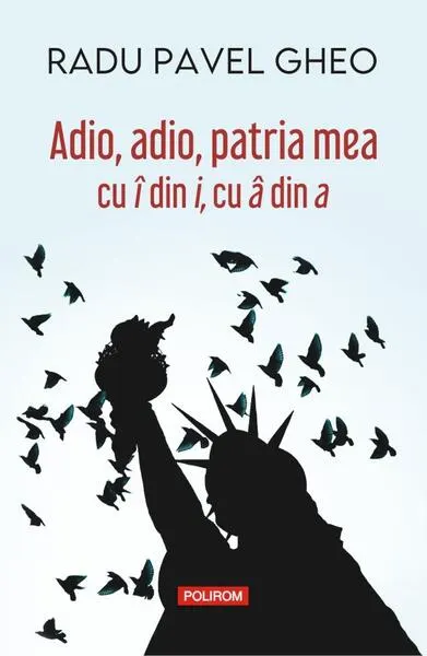 Adio, adio, patria mea cu î din i, cu â din a - Paperback brosat - Radu Pavel Gheo