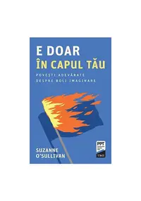 E doar in capul tau. Povesti adevarate despre boli imaginare