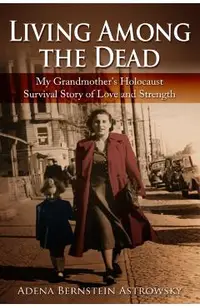 Living among the Dead: My Grandmother's Holocaust Survival Story of Love and Strength