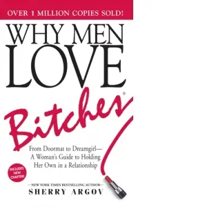 Why Men Love Bitches : From Doormat to Dreamgirl. A Woman's Guide to Holding Her Own in a Relationship