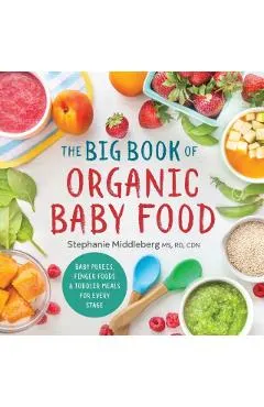 The Big Book of Organic Baby Food: Baby Pur�es, Finger Foods, and Toddler Meals for Every Stage