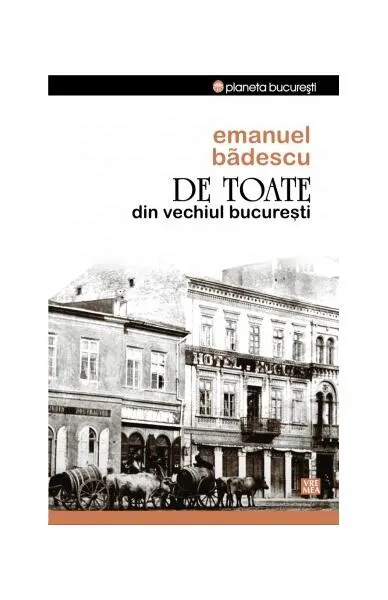 De toate din vechiul București - Paperback brosat - Emanuel Bădescu