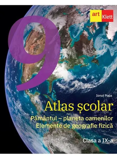 Atlas școlar. Clasa a IX-a. Pământul - planeta oamenilor. Elemente de geografie fizică - Paperback - Ionuţ Popa