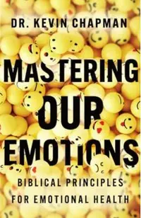 Mastering Our Emotions: Biblical Principles for Emotional Health
