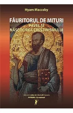 Fauritorul de mituri. Pavel si nascocirea crestinismului