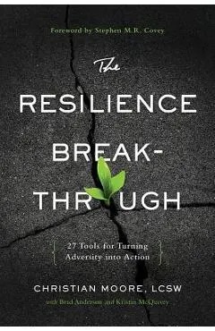 The Resilience Breakthrough: 27 Tools for Turning Adversity Into Action