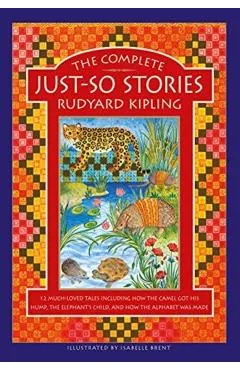 The Complete Just-So Stories: 12 Much-Loved Tales Including How the Camel Got His Hump, Elephant's Child, and How the Alphabet Was Made