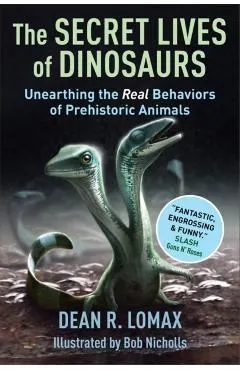 The Secret Lives of Dinosaurs: Unearthing the Real Behaviors of Prehistoric Animals