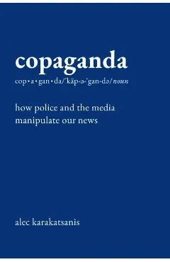 Copaganda: How Police and the Media Manipulate Our News