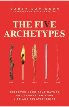 The Five Archetypes: Discover Your True Nature and Transform Your Life and Relationships