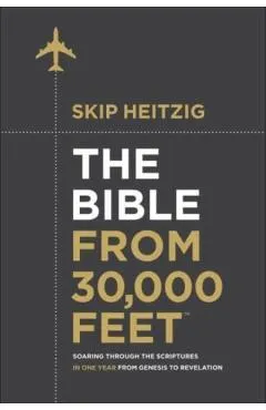 The Bible from 30,000 Feet(r): Soaring Through the Scriptures in One Year from Genesis to Revelation