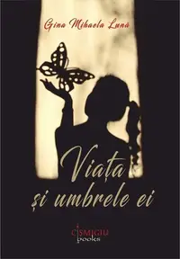 Viaţa şi umbrele ei - Paperback brosat - Gina Mihaela Lună