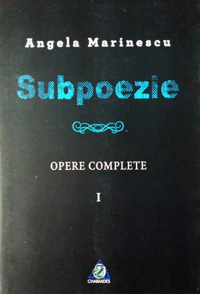Subpoezie. Opere complete I - Paperback brosat - Angela Marinescu