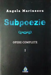 Subpoezie. Opere complete I - Paperback brosat - Angela Marinescu