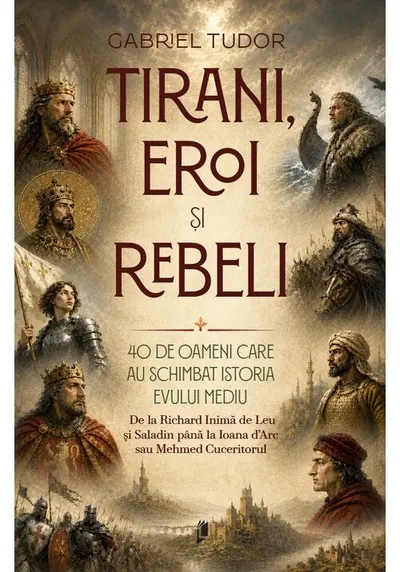 Tirani, eroi și rebeli. 40 de oameni care au schimbat istoria Evului Mediu