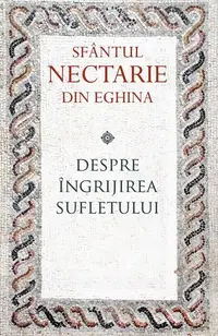 Despre îngrijirea sufletului - Paperback brosat - Sfântul Nectarie din Eghina