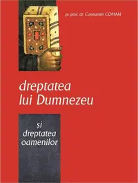 Dreptatea lui Dumnezeu şi dreptatea oamenilor - Paperback brosat - Pr. Constantin Coman
