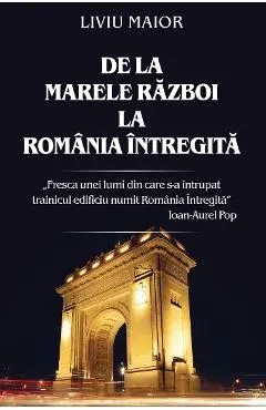 De la Marele Razboi la Romania intregita