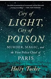 City of Light, City of Poison: Murder, Magic, and the First Police Chief of Paris
