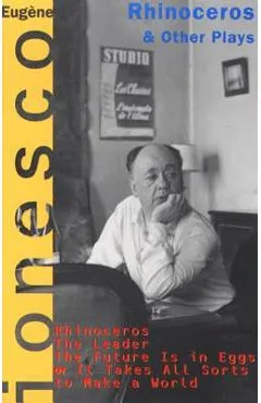 Rhinoceros and Other Plays: Includes: The Leader; The Future Is in Eggs; It Takes All Kinds to Make a World