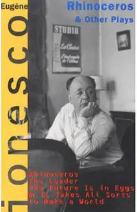 Rhinoceros and Other Plays: Includes: The Leader; The Future Is in Eggs; It Takes All Kinds to Make a World