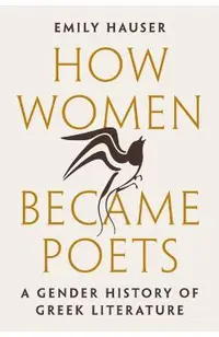 How Women Became Poets: A Gender History of Greek Literature