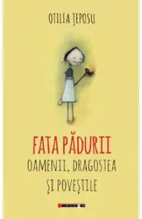 Fata padurii. Oamenii, dragostea si povestile
