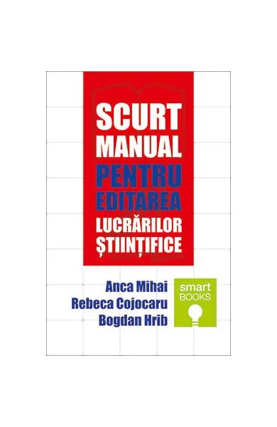 Scurt manual pentru editarea lucrărilor științifice - Paperback - Anca Mihai, Bogdan Hrib, Rebeca Cojocaru