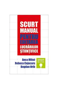Scurt manual pentru editarea lucrărilor științifice - Paperback - Anca Mihai, Bogdan Hrib, Rebeca Cojocaru