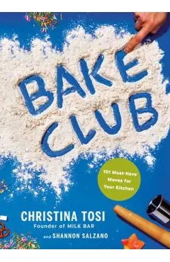 Bake Club: 101 Must-Have Moves for Your Kitchen: A Cookbook