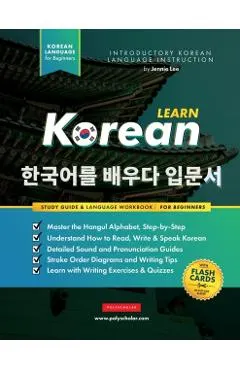 Learn Korean - The Language Workbook for Beginners: An Easy, Step-by-Step Study Book and Writing Practice Guide for Learning How to Read, Write, and T