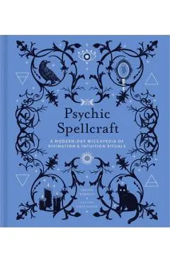 Psychic Spellcraft, 12: A Modern-Day Wiccapedia of Divination & Intuition Rituals