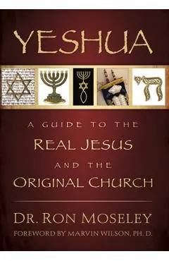 Yeshua: A Guide to the Real Jesus and the Original Church