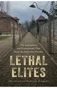 Lethal Elites: The Institutions and Professionals That Made the Holocaust Possible
