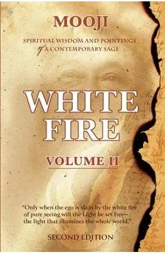 White Fire: Spiritual Wisdom and Pointings of a Contemporary Sage (Second Edition, VOLUME II)