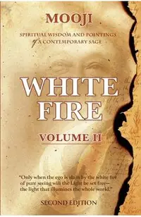 White Fire: Spiritual Wisdom and Pointings of a Contemporary Sage (Second Edition, VOLUME II) -