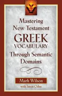 Mastering New Testament Greek Vocabulary Through Semantic Domains